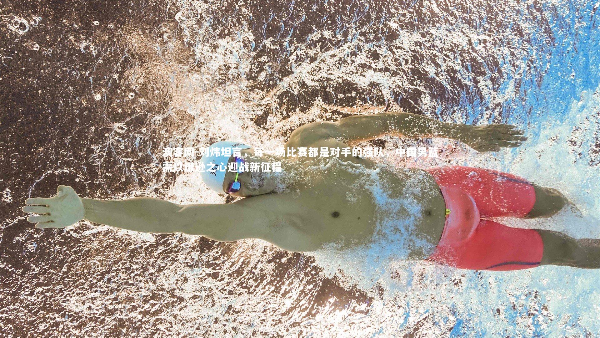 澳客网-刘炜坦言，每一场比赛都是对手的强队，中国男篮需以谦逊之心迎战新征程