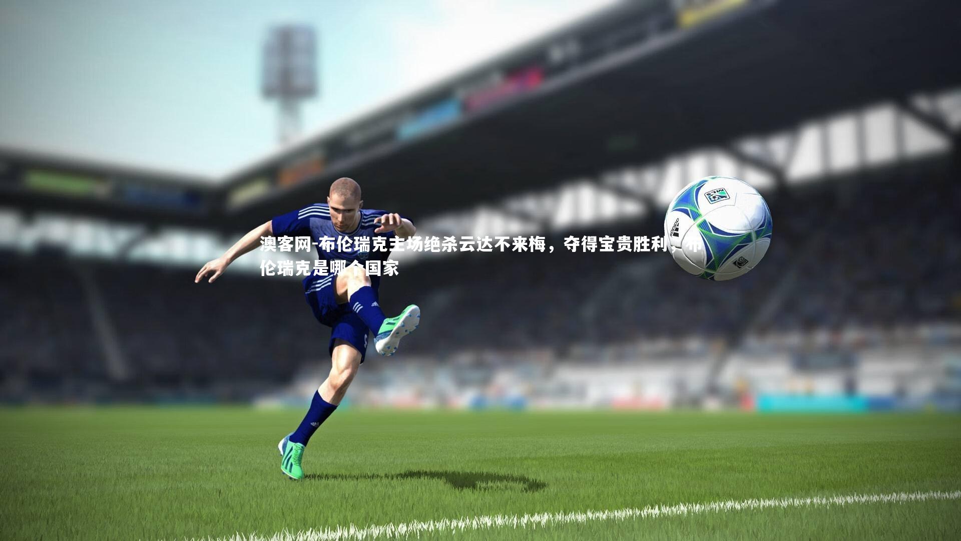 布伦瑞克主场绝杀云达不来梅，夺得宝贵胜利，布伦瑞克是哪个国家