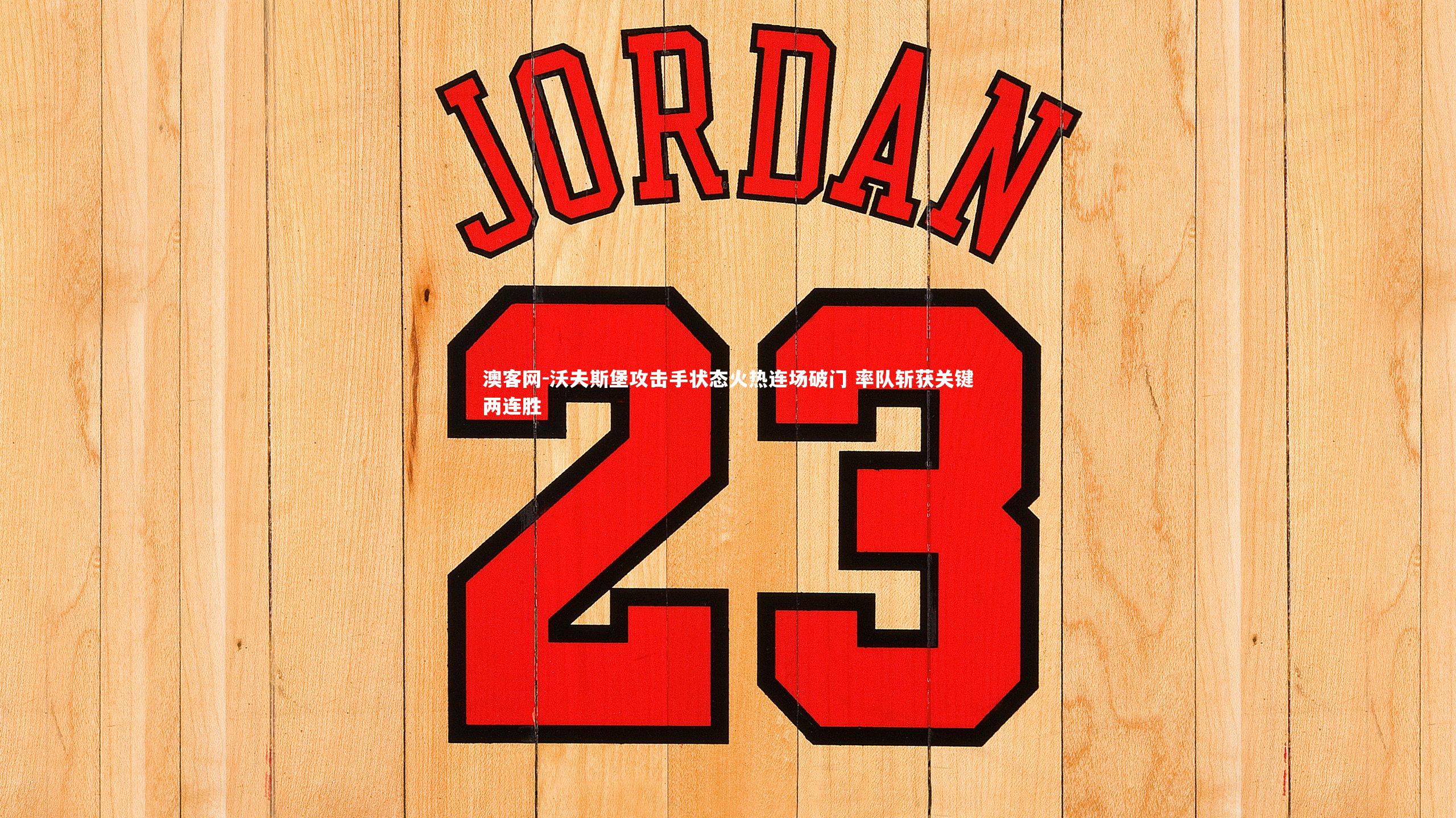 沃夫斯堡攻击手状态火热连场破门 率队斩获关键两连胜